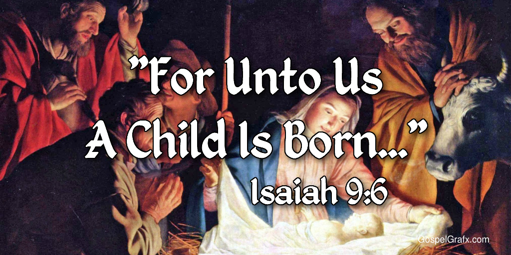 Isaiah 9:6 For unto us a child is born