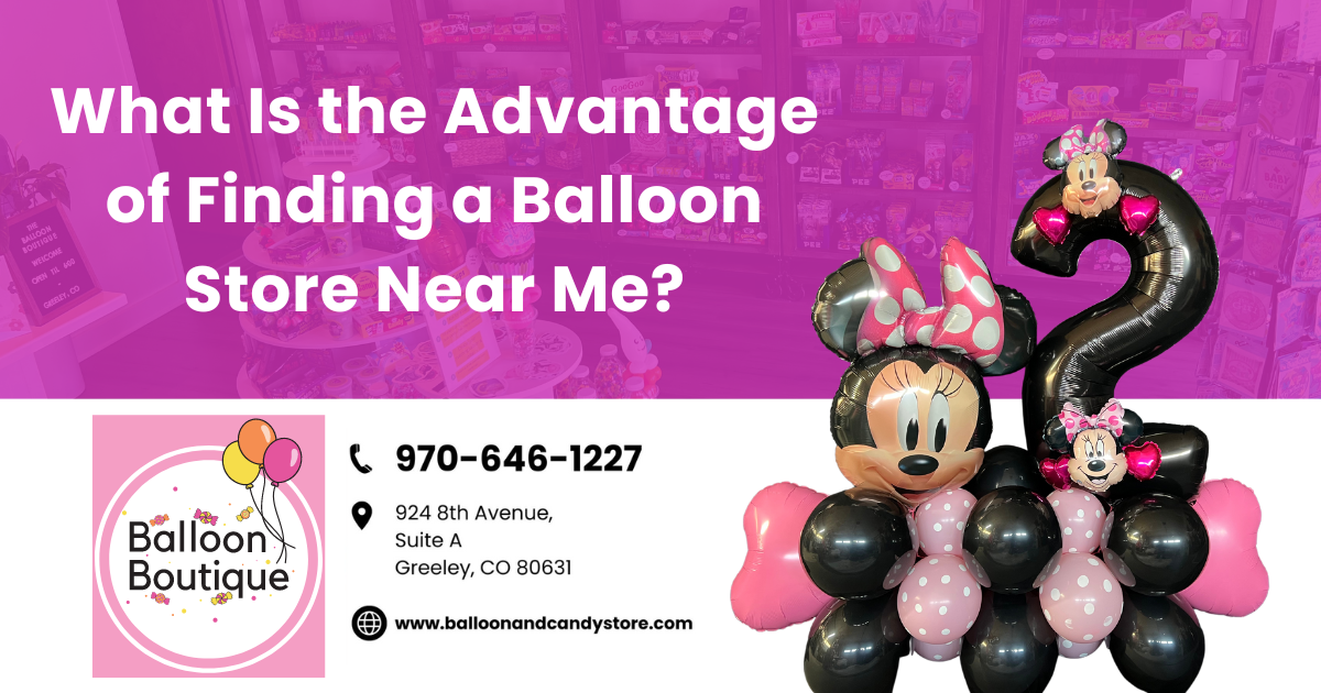 What Is The Advantage of Finding A Balloon Store Near Me?