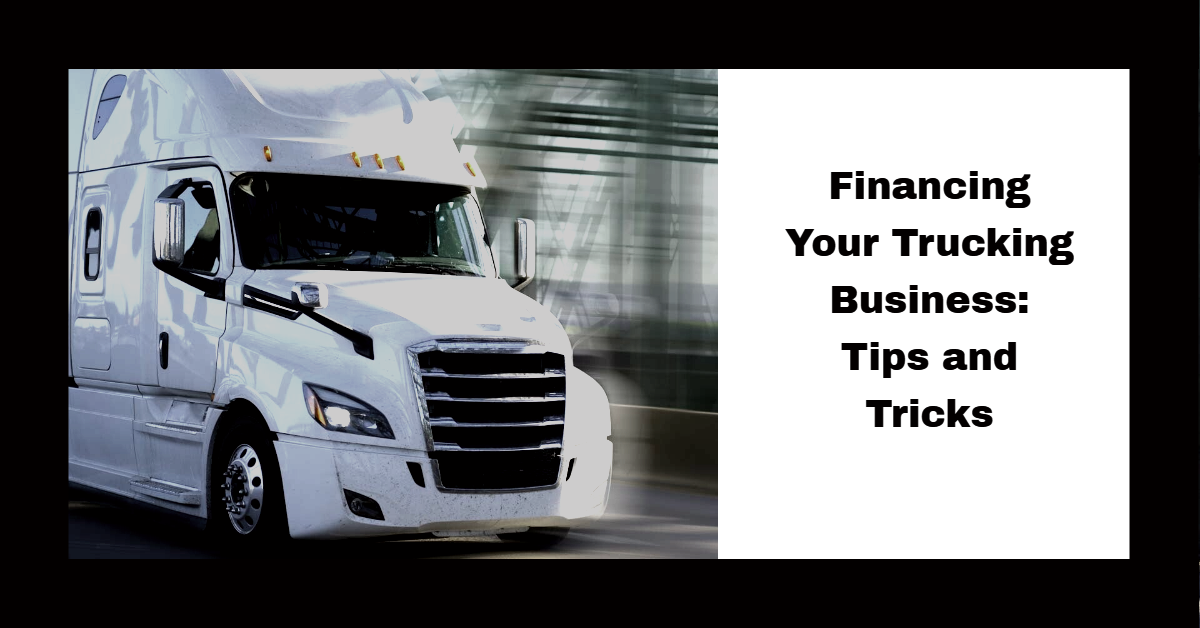 Financing Your Trucking Business: Tips and Tricks