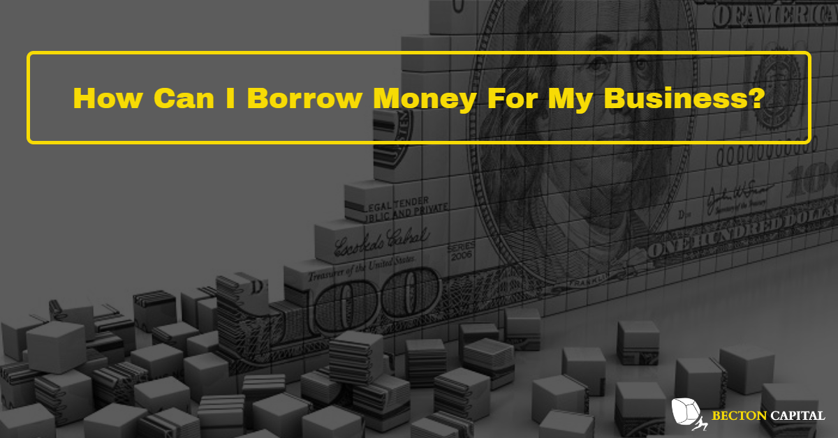 How Can I Borrow Money for My Business