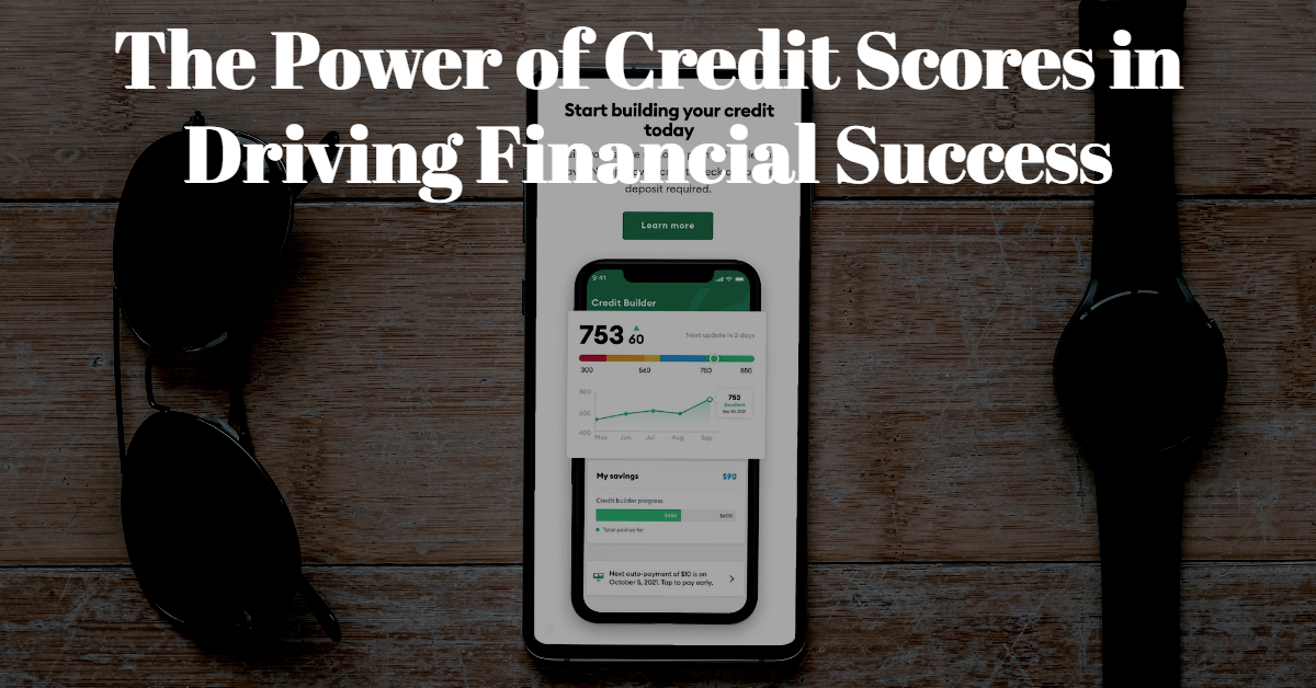 The Power of Credit Scores in Driving Financial Success