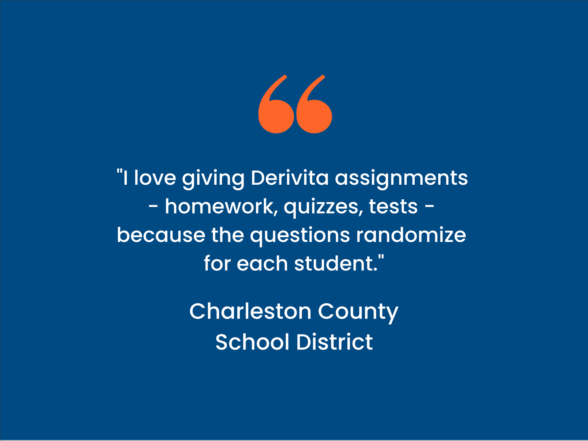 Quote card - Charleston County School District says "I love giving Derivita assignments - homework, quizzes, tests - because the questions randomize for each student."