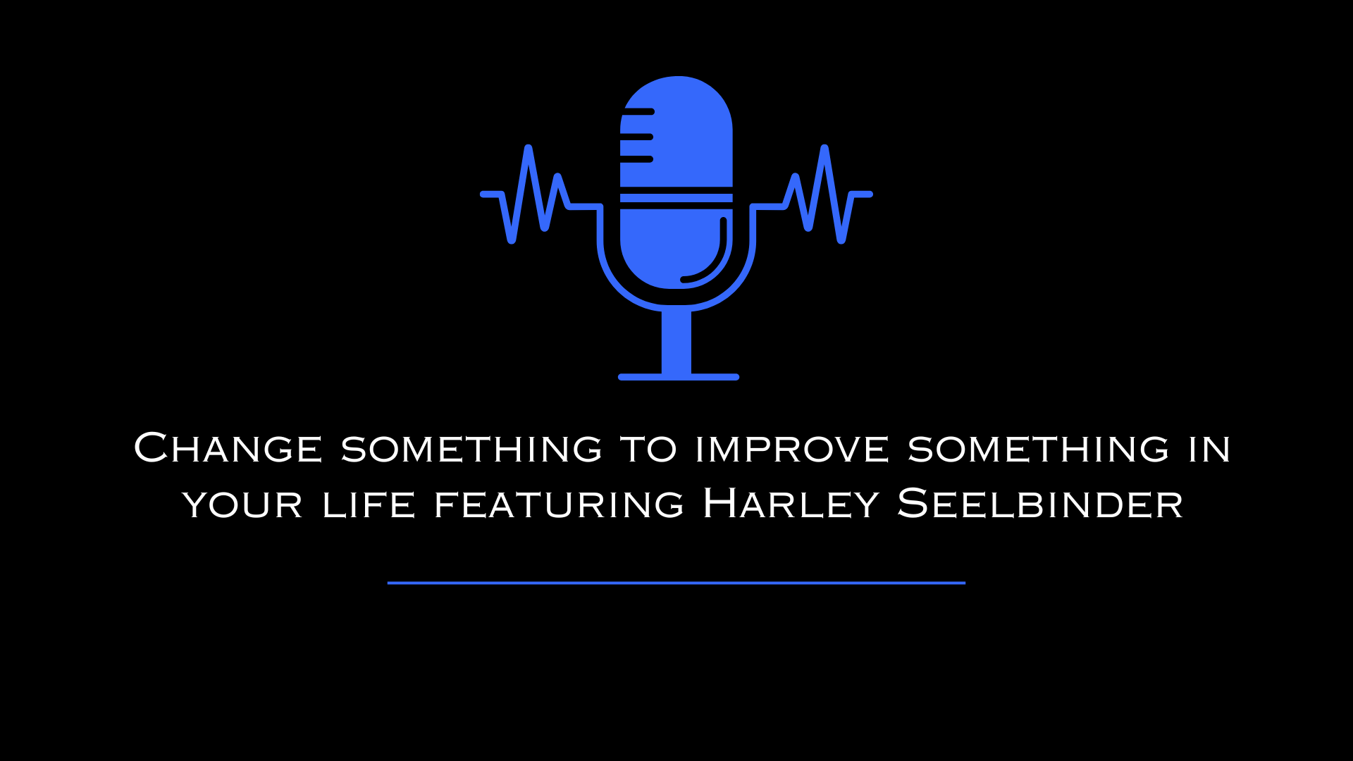 Change something to improve something in your life featuring Harley Seelbinder
