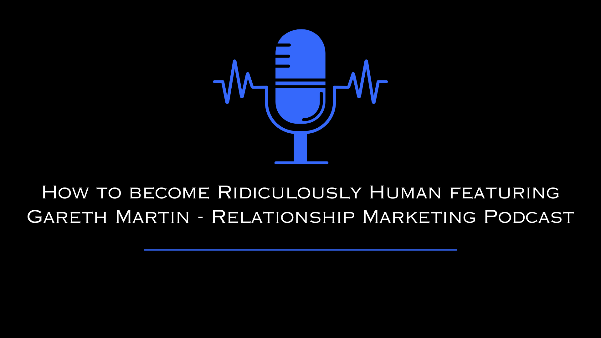 How to become Ridiculously Human featuring Gareth Martin - Relationship Marketing Podcast