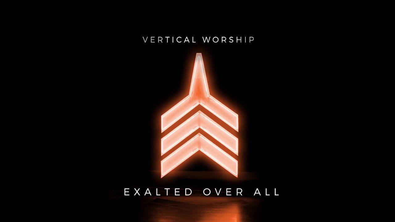 Exalted Over All by Vertical Worship