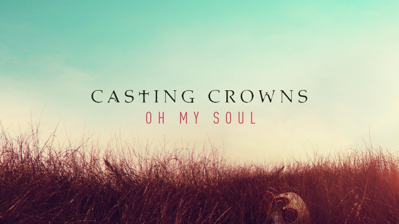 Oh My Soul by Casting Crowns