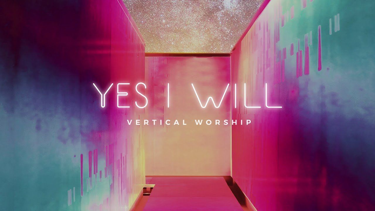 Yes, I Will by Vertical Worship