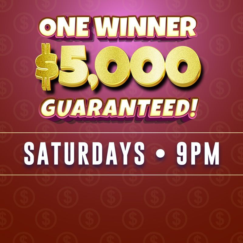 SATURDAYS
One winner will win $5,000 guaranteed!
Saturdays at 9PM
One entry for every 150 same-day points earned Sunday - Saturday at 8:59PM. Purchase one entry for every 250 points redeemed. Limit 25 per day.