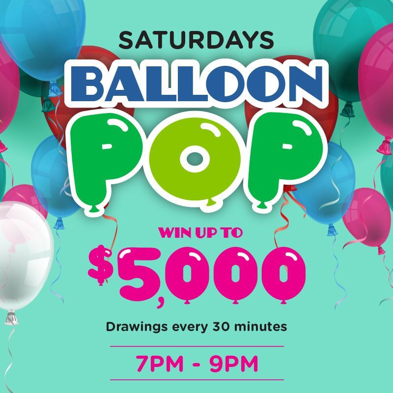 SATURDAYS
Win up to $5,000!
Drawings every 30 minutes from 7pm to 9pm on Saturdays.