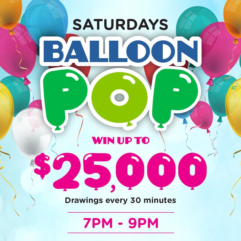 SATURDAYS
Win up to $25,000! 
Drawings every 30 minutes from 7pm to 9pm on Saturdays. 