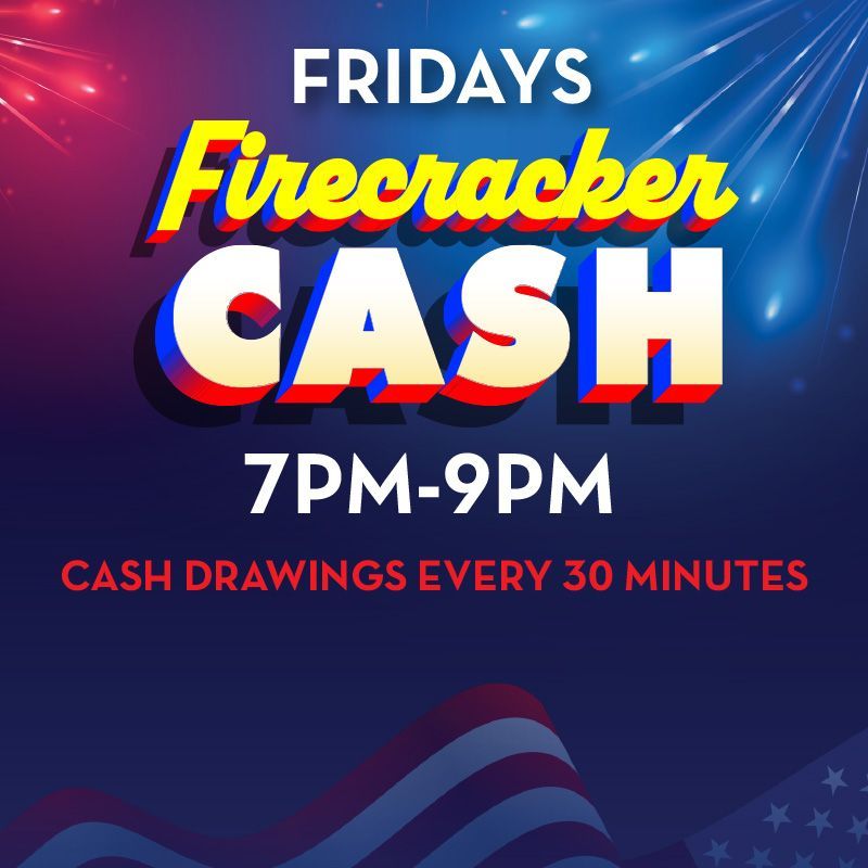 FRIDAYS
Cash Drawings Every 30 minutes from
• 7pm to 9pm.
• 7pm - $500
• 7:30pm - $500
• 8pm - $500
• 8:30pm - $750
• 9pm - $1,000
One entry for every 100 Table Games points earned on Fridays.
Must activate entries by swiping at the kiosk from 4pm to 8:59pm to be eligible for drawings. Must be present to win. Management reserves all rights.