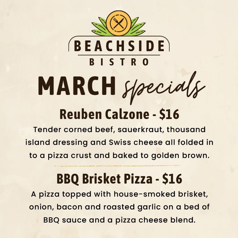 Beachside Bistro February Specials
Stromboli – The Classic Italian Hand-Tossed Delight
Warm, flaky crust envelops a savory medley peperoni, sausage, ham, roasted peppers, sautéed onions and cheese and smoked-tomato sauce.  Served with a pink sauce. $17  
Crispy Bacon Ranch Slider
Two juicy chicken sliders topped with smoky bacon and ranch drizzle and a crisp dill pickle slice. Choose one of our signature sides to complete the meal. $16