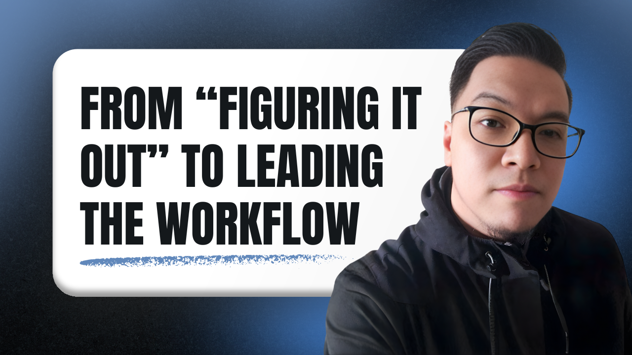 From “Figuring It Out” to Leading the Workflow
