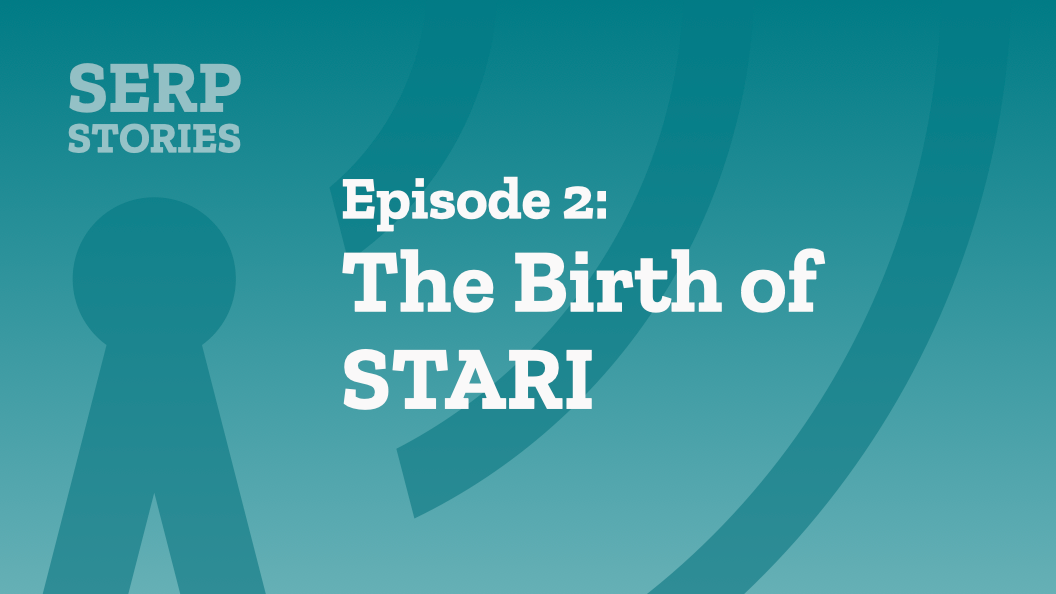 SERP Stories Episode 2: The Birth of STARI