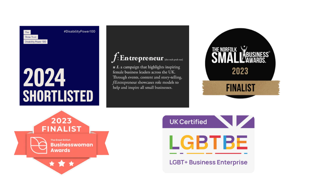 Shortlisted for 2024 Disability Power Awards, F- Entrepeneur Awards, 2023 Small Business Awards, 2023 Finalist for the Business Woman Awards, and Certified by the LGBT+ Business Enterprise