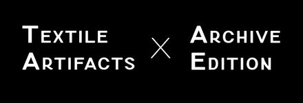 A black background with white text that says textile artifacts x archive edition