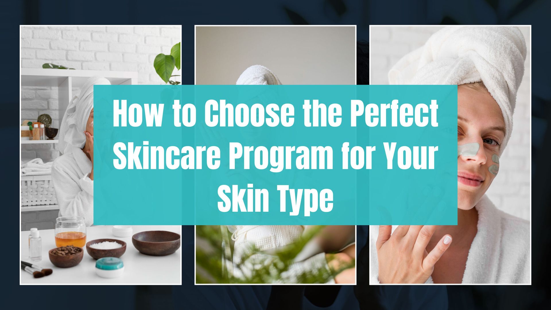 How to choose the perfect skincare program for your skin type