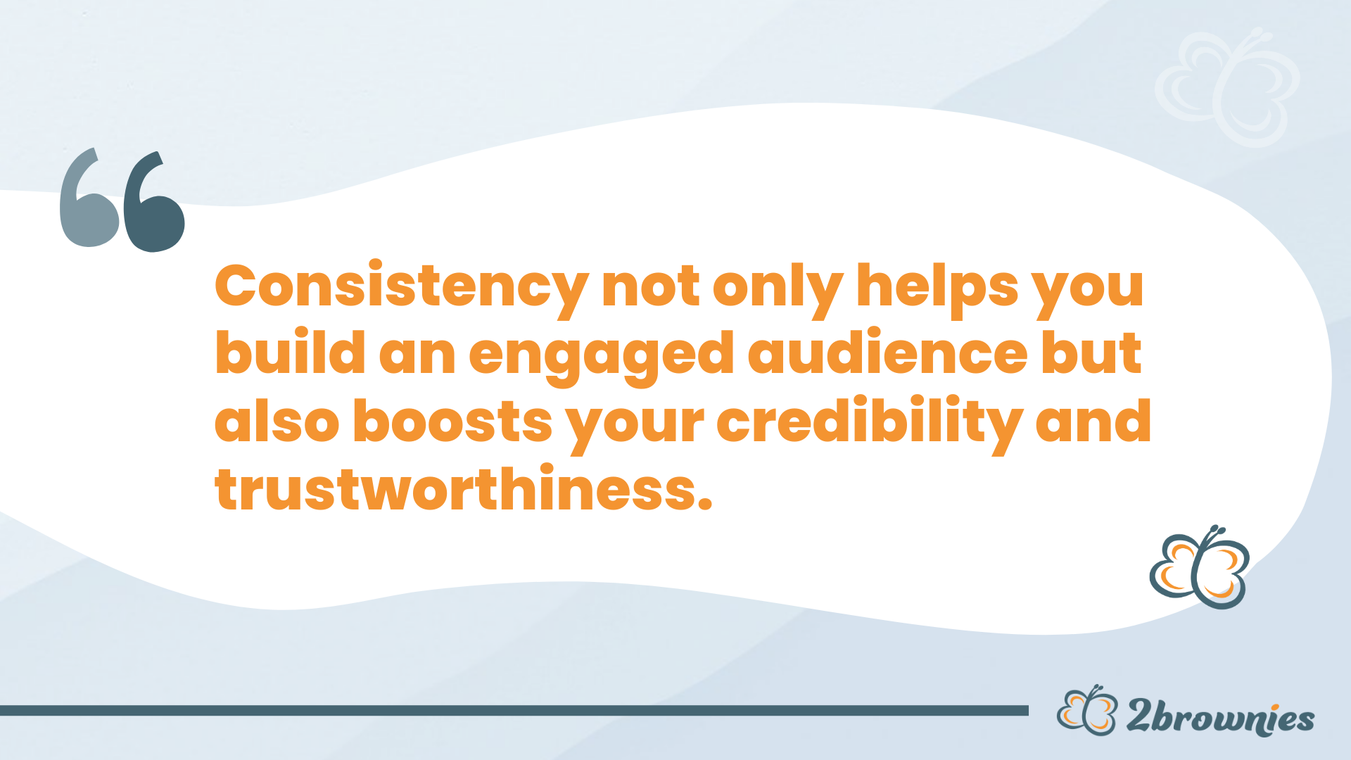Banner says: Consistency not only helps you build an engaged audience but it boosts your credibility and trustworthiness.