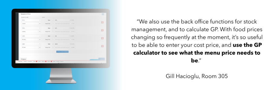 The left side shows a computer screen with fields to enter product prices. The left side shows a testimonial. It reads: “We also use the back office functions for stock management, and to calculate GP. With food prices changing so frequently at the moment, it’s so useful to be able to enter your cost price, and use the GP calculator to see what the menu price needs to be.” Gill Hacioglu, Room 305
