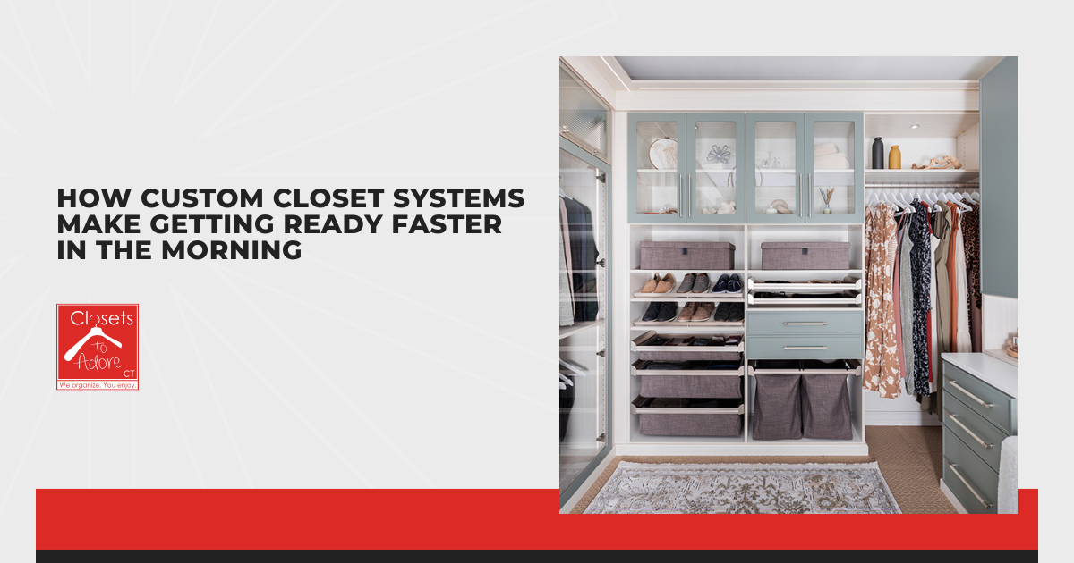 How Custom Closet Systems Make Getting Ready Faster in the Morning