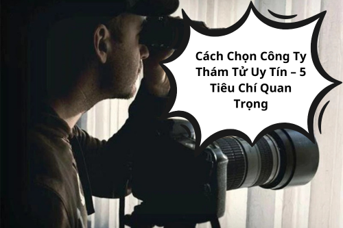 Bảng liệt kê 5 tiêu chí quan trọng khi lựa chọn công ty thám tử uy tín, giúp đảm bảo giải quyết vấn 
