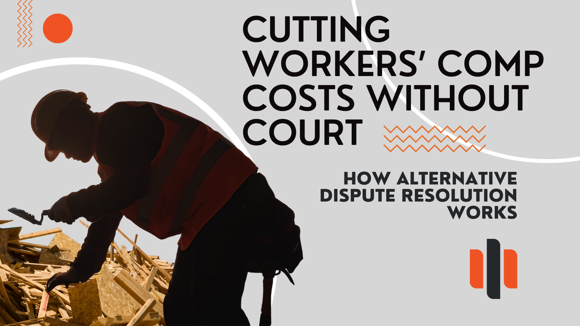 Cutting Workers' Comp Costs Without Court. How Alternative Dispute Resolution Works.