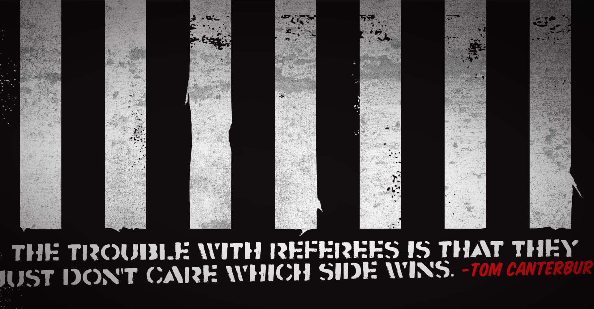 The trouble with referees is that they just don t care which side wins