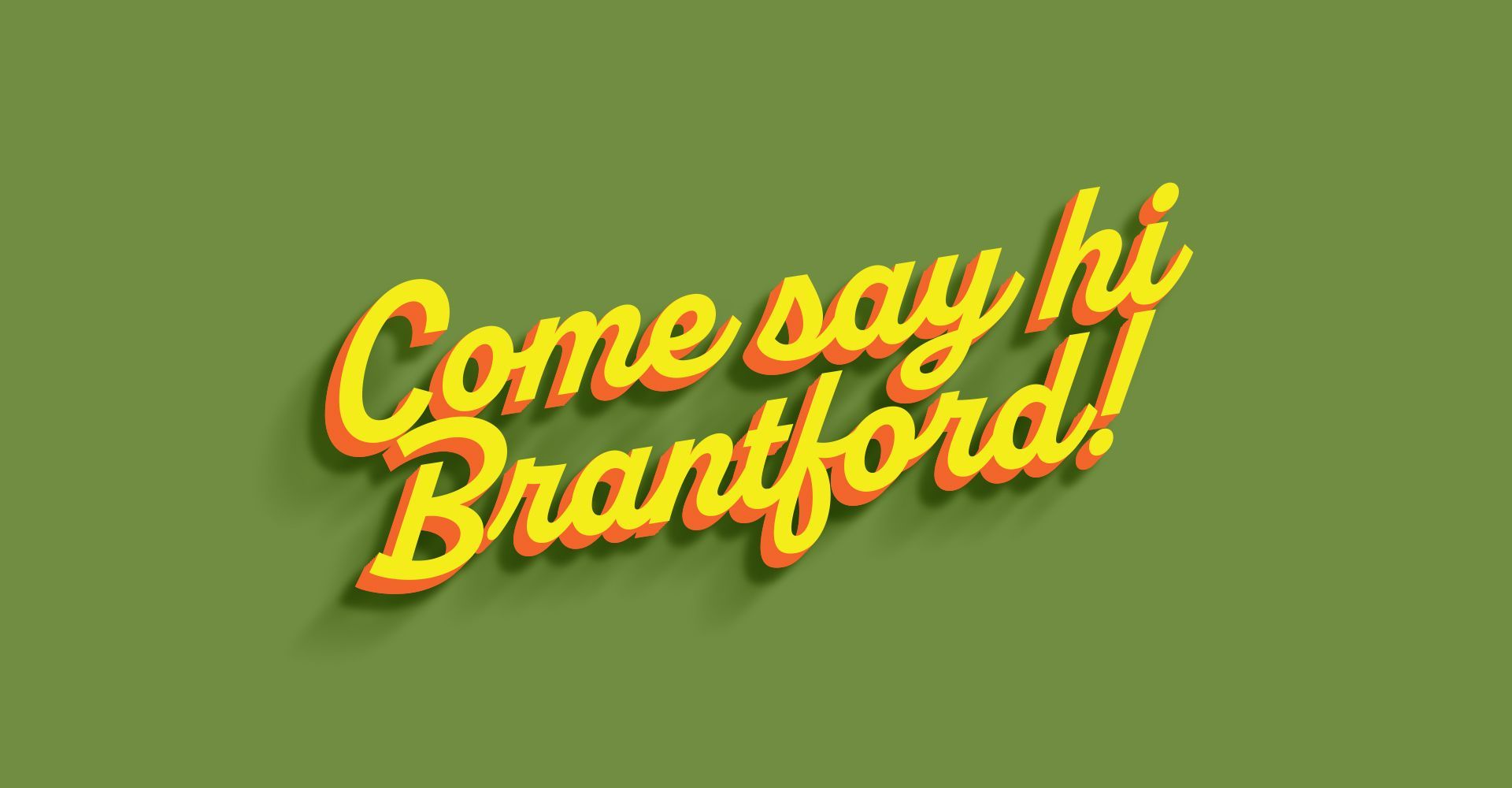 A green background with yellow text that says `` come say hi brantford ''.
