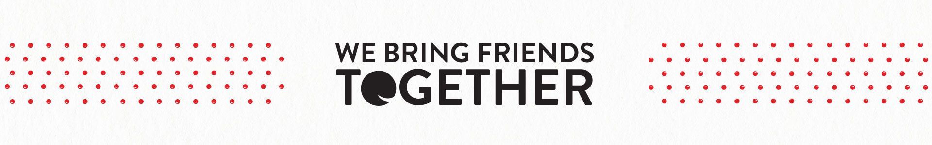 A banner that says `` we bring friends together '' on a white background.