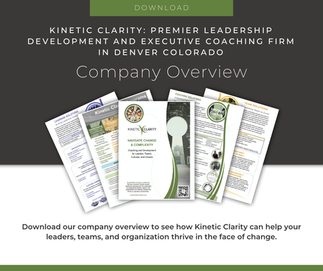 Kinetic Clarity: Premier Leadership and Executive Coaching Firm in Denver Colorado. Download our company overview to see how Kinetic Clarity can help your leaders, teams, and organization thrive in the face of change.