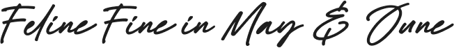 Feline Fine in May & June, text in black cursive script.