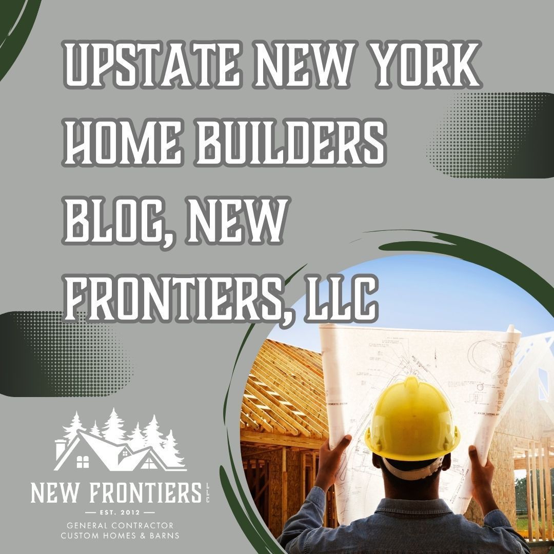 Upstate NY Home Builders Blog, New Frontiers, LLC