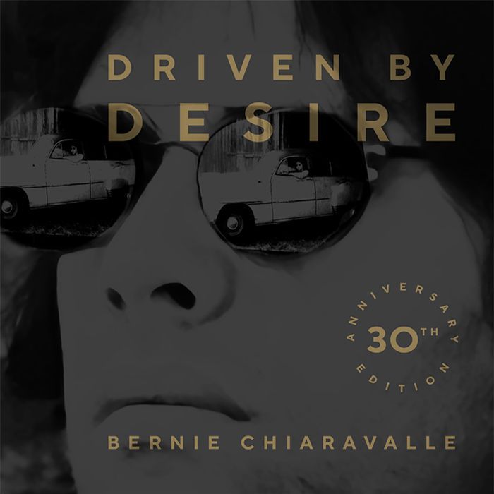 Bernie Chiaravalle -Driven By Desire 30th Anniversary Edition