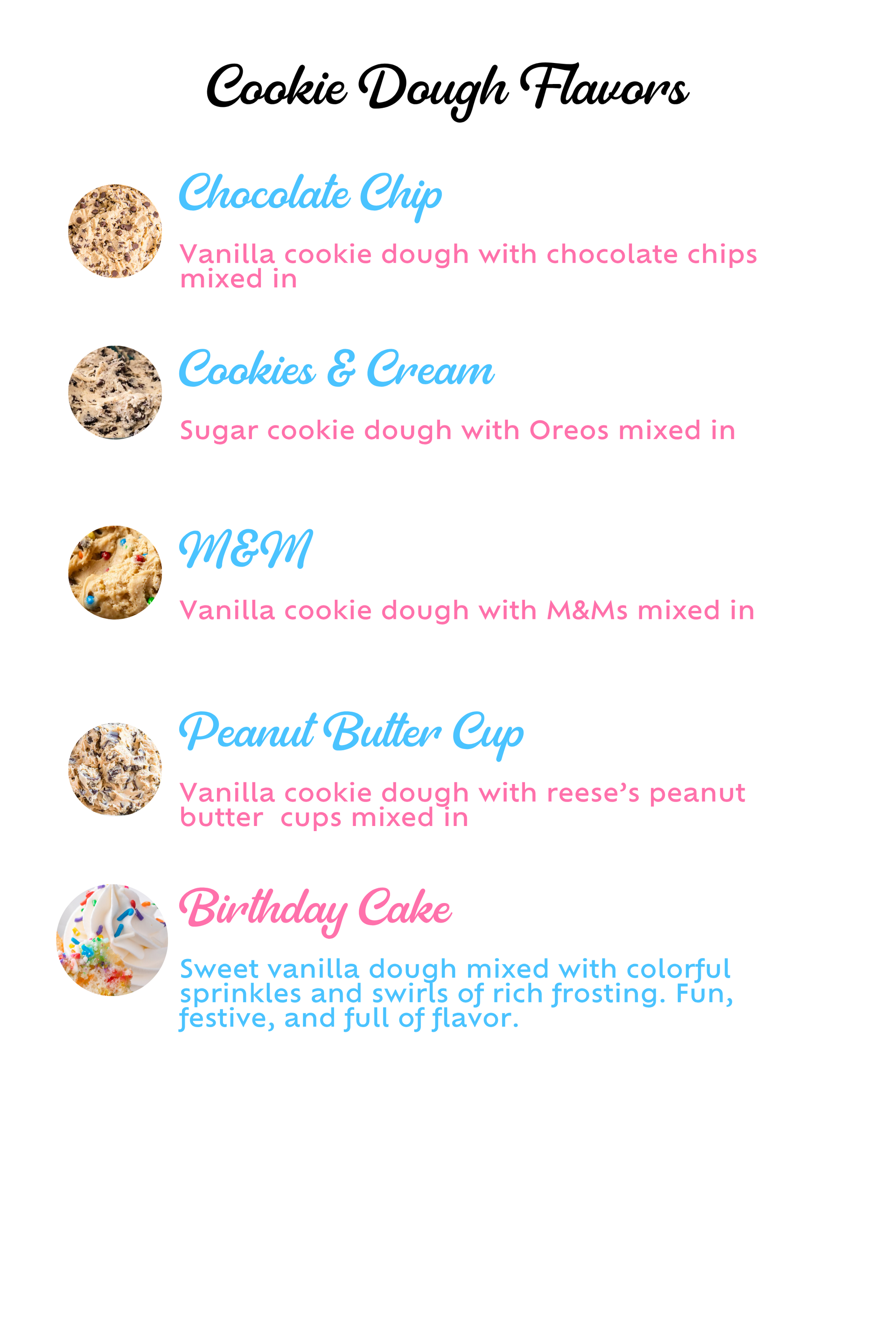 There are many different flavors of cookie dough.