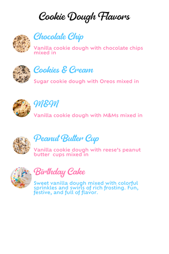 There are many different flavors of cookie dough.