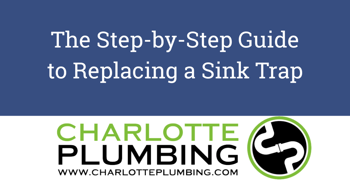 The step by step guide to replacing a sink trap by charlotte plumbing