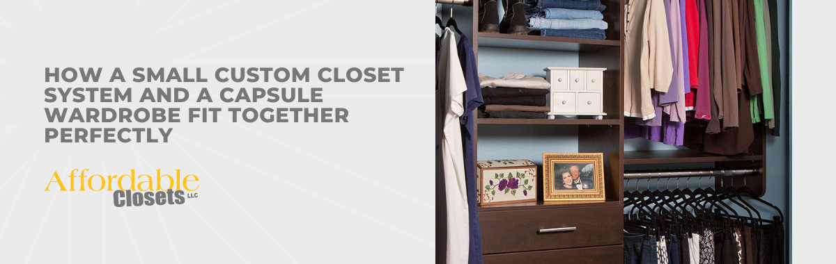 How a Small Custom Closet System and a Capsule Wardrobe Fit Together Perfectly