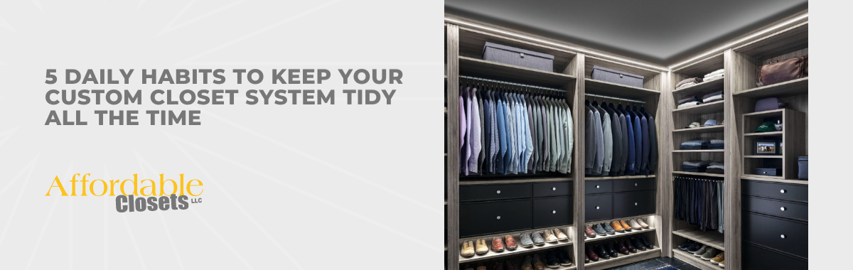5 Daily Habits to Keep Your Custom Closet System Tidy All the Time