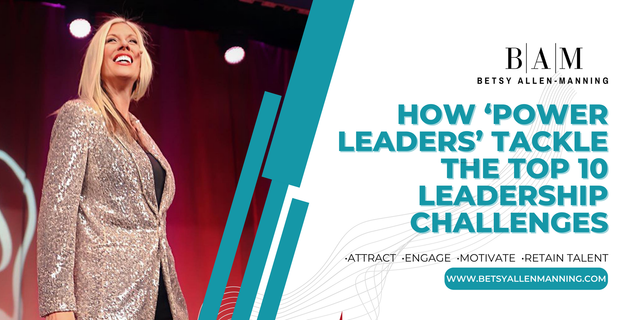 How &lsquo;Power Leaders&rsquo; Tackle The Top 10 Leadership Challenges