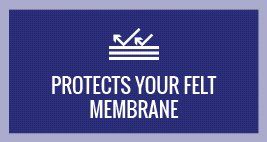 protects your felt membrane 