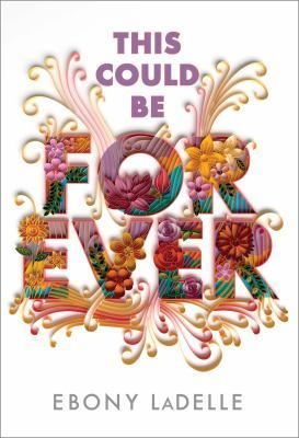 Book cover with the title "THIS COULD BE FOREVER" in large, floral-patterned 3D lettering by author Ebony LaDelle.