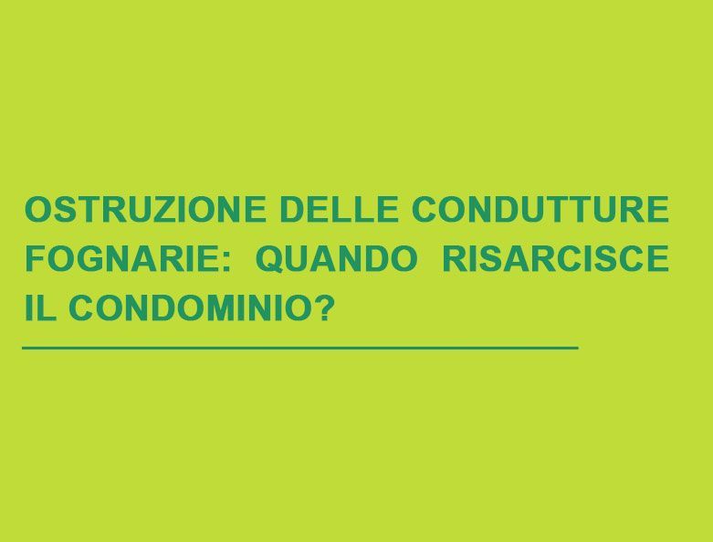 Vediamo quando il condomino può chiedere danni al condominio per l'ostruzione delle condutture.