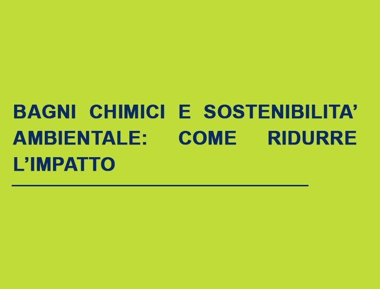 I bagni chimici possono giocare un ruolo importante nella riduzione dell’impatto ambientale.