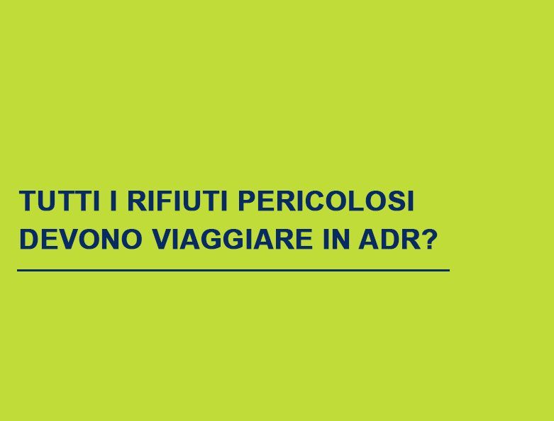 Analizziamo la normativa ADR per capire se tutti i rifiuti pericolosi devono viaggiare in ADR