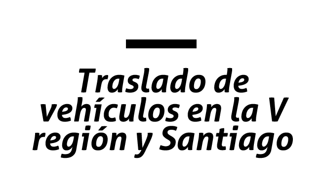 Traslado de vehículos en la V región y Santiago