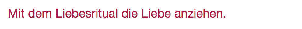 Die Liebe lässt sich rituell anziehen.
