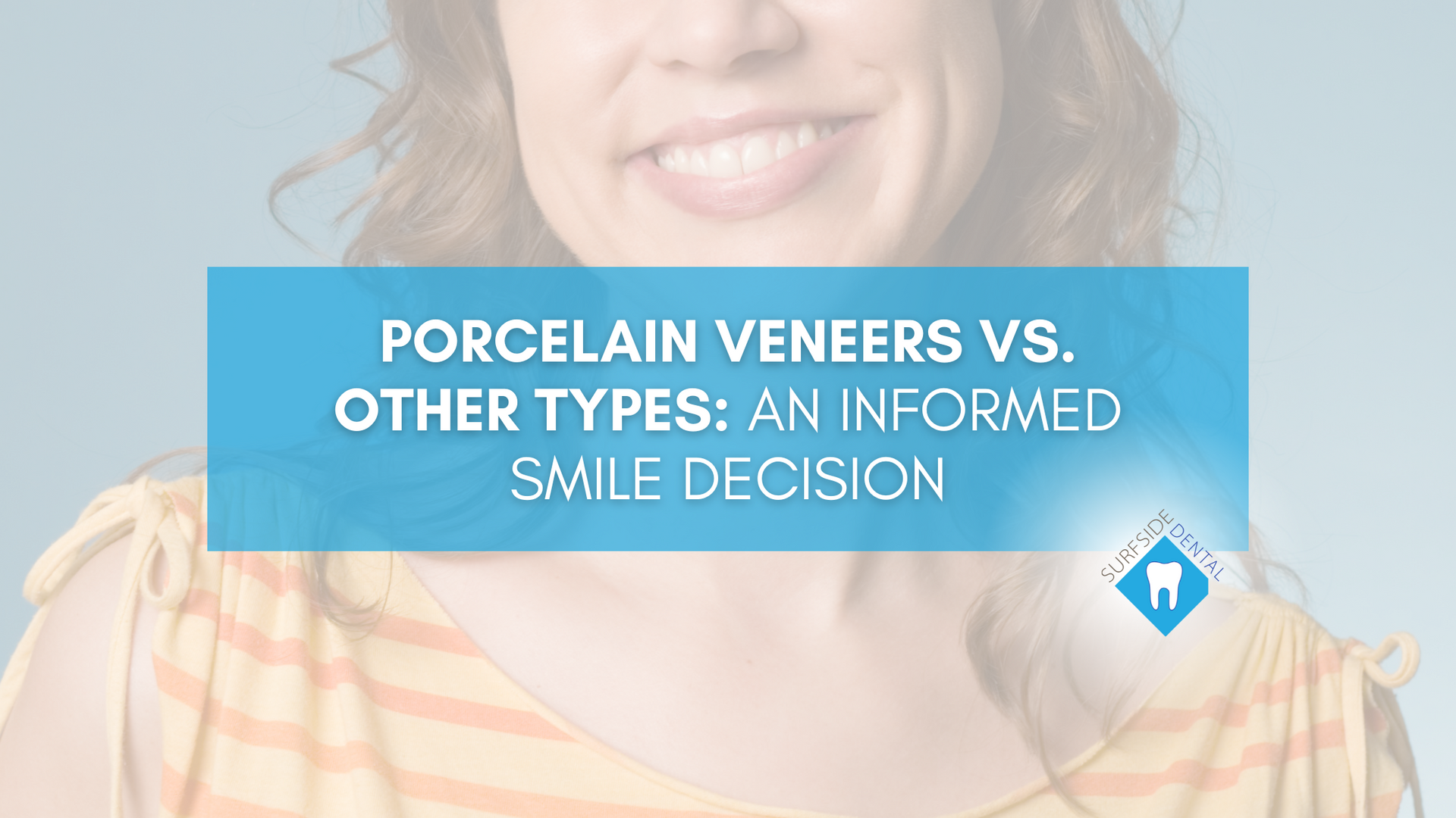 Porcelain veneers vs. other types : an informed smile decision