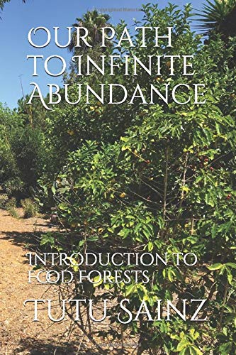Our Path to Infinite Abundance, Introduction to Food Forests, by Tutu Sainz