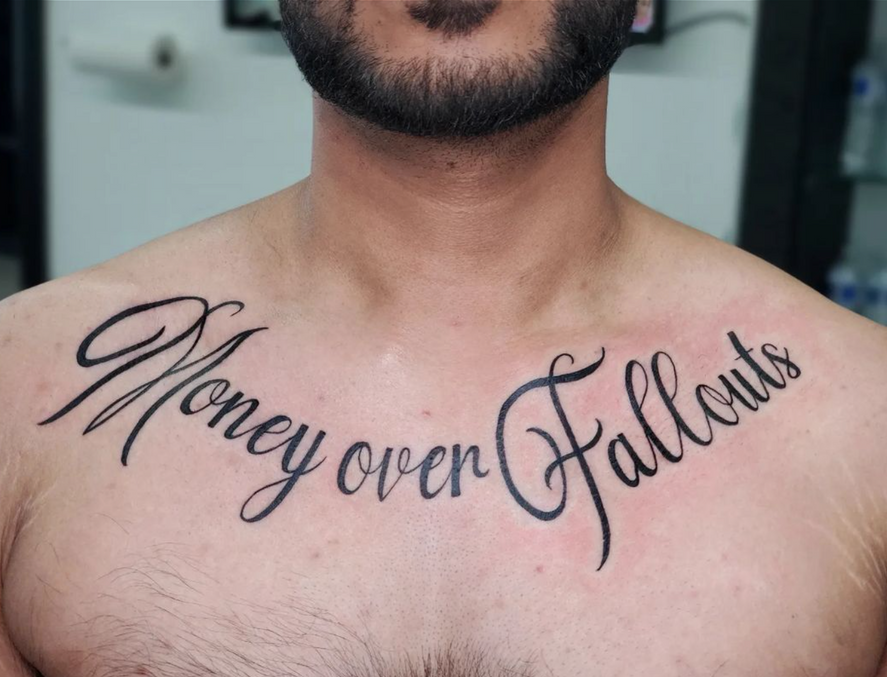A man has a tattoo on his chest that says money over fallouts