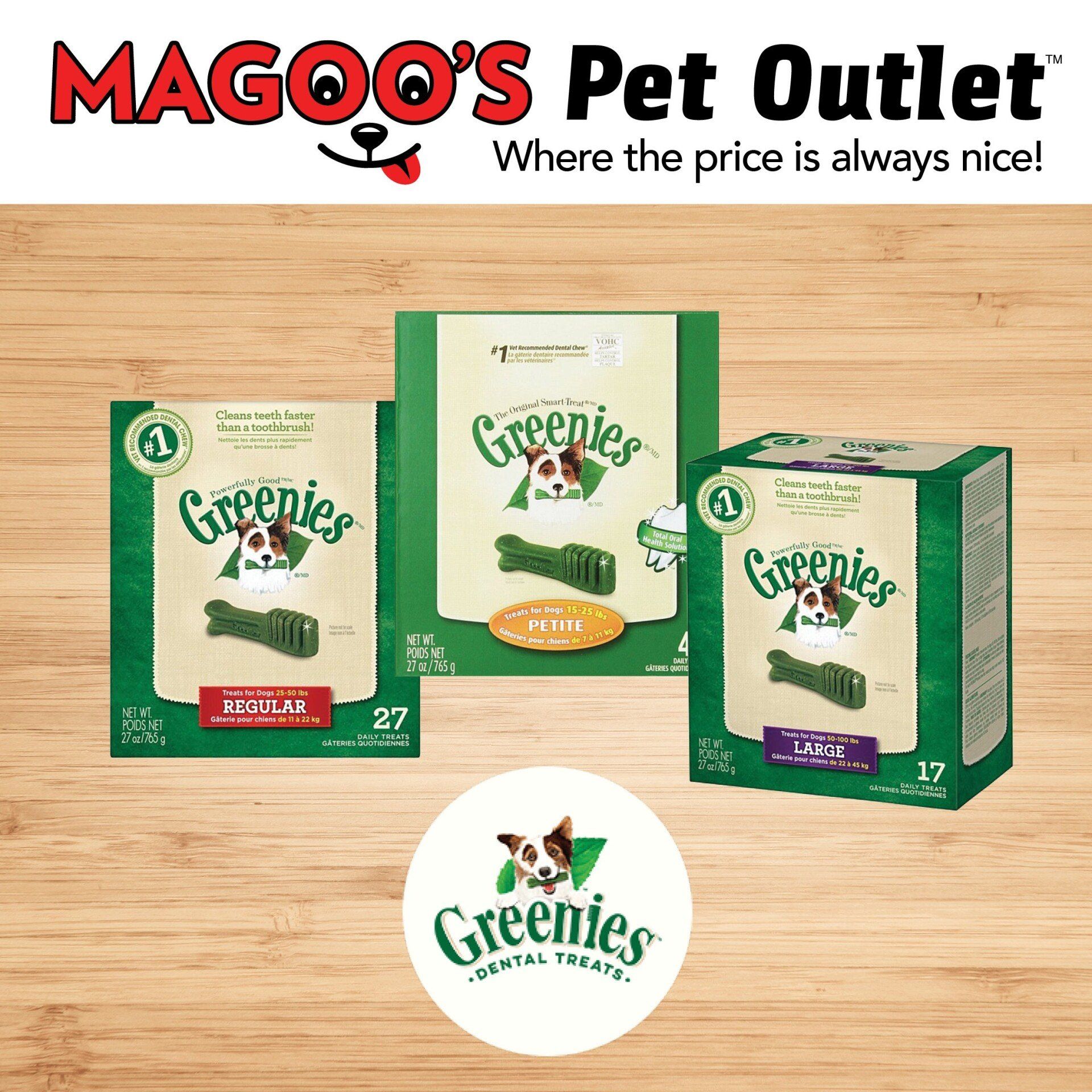 Greenies dental treats are available at maggoo 's pet outlet where the price is always nice.